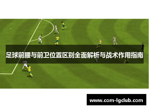 足球前腰与前卫位置区别全面解析与战术作用指南