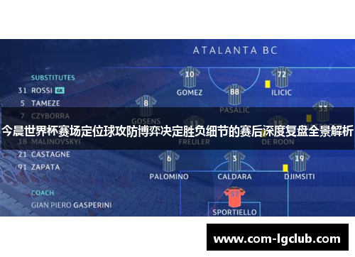 今晨世界杯赛场定位球攻防博弈决定胜负细节的赛后深度复盘全景解析