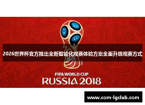 2026世界杯官方推出全新智能化观赛体验方案全面升级观赛方式