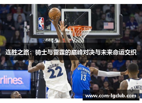 连胜之路:骑士与雷霆的巅峰对决与未来命运交织 连胜之路:骑士与雷霆的巅峰对决与未来命运交织