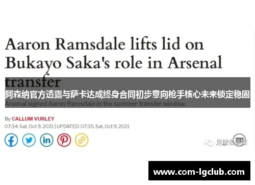 阿森纳官方透露与萨卡达成终身合同初步意向枪手核心未来锁定稳固 阿森纳官方透露与萨卡达成终身合同初步意向枪手核心未来锁定稳固