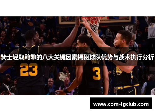 骑士轻取鹈鹕的八大关键因素揭秘球队优势与战术执行分析 骑士轻取鹈鹕的八大关键因素揭秘球队优势与战术执行分析